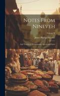 Notes From Nineveh: And Travels in Mesopotamia, Assyria and Syria; Volume II di James Phillips Fletcher edito da LEGARE STREET PR