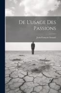 De L'usage Des Passions di Jean-François Senault edito da LEGARE STREET PR