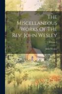 The Miscellaneous Works Of The Rev. John Wesley; Volume 3 di John Wesley edito da LEGARE STREET PR