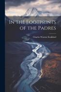 In the Footprints of the Padres di Charles Warren Stoddard edito da LEGARE STREET PR
