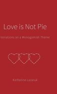 Love is Not Pie di Katherine Lazaruk edito da FriesenPress