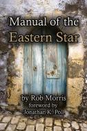 Manual of the Eastern Star di Rob Morris edito da Cornerstone Book Publishers