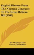 English History from the Norman Conquest to the Great Reform Bill (1908) di Roy MacGregor Grier, Francis Aidan Hibbert edito da Kessinger Publishing