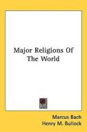 Major Religions of the World di Marcus Bach edito da Kessinger Publishing