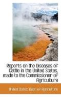 Reports On The Diseases Of Cattle In The United States, Made To The Commissioner Of Agriculture edito da Bibliolife