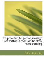 The Preacher; His Person, Message, And Method; A Book For The Class-room And Study di Arthur Stephen Hoyt edito da Bibliolife