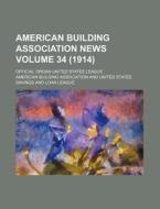 American Building Association News Volume 34 (1914); Official Organ United States League di American Building Association edito da Rarebooksclub.com