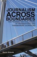 Journalism Across Boundaries: The Promises and Challenges of Transnational and Transborder Journalism di K. Grieves edito da SPRINGER NATURE