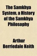 The Samkhya System, A History Of The Sam di Arthur Berriedale Keith edito da General Books