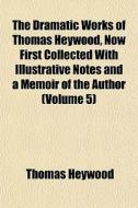 The Dramatic Works Of Thomas Heywood, No di Thomas Heywood edito da General Books