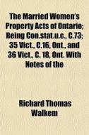 The Married Women's Property Acts Of Ont di Richard Thomas Walkem edito da General Books