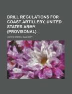 Drill Regulations for Coast Artillery, United States Army (Provisonal). di United States War Dept edito da Rarebooksclub.com