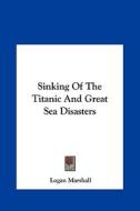 Sinking of the Titanic and Great Sea Disasters di Logan Marshall edito da Kessinger Publishing
