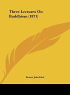 Three Lectures on Buddhism (1871) di Ernest John Eitel edito da Kessinger Publishing