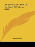 A Century and a Half of Fur Trade at St. Louis (1916) di Isaac Lippincott edito da Kessinger Publishing
