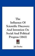 The Influence of Scientific Discovery and Invention on Social and Political Progress (1843) di Job Durfee edito da Kessinger Publishing