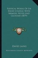 Poetical Works of Sir David Lyndsay, with Memoir, Notes and Glossary (1879) di David Laing edito da Kessinger Publishing