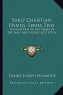 Early Christian Hymns, Series Two: Translations of the Verses of the Early and Middle Ages (191translations of the Verses of the Early and Middle Ages di Daniel Joseph Donahoe edito da Kessinger Publishing