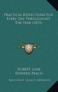 Practical Reflections for Every Day Throughout the Year (1853) di Robert Lane edito da Kessinger Publishing
