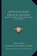Introductory French Lessons: Based on the Works of Dr. Emil Otto (1878) di Emil Otto, Edward Southey Joynes edito da Kessinger Publishing