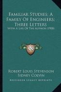 Familiar Studies; A Family of Engineers; Three Letters: With a Life of the Author (1908) di Robert Louis Stevenson edito da Kessinger Publishing