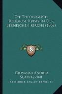 Die Theologisch Religiose Krisis in Der Bernischen Kirche (1867) di Giovanni Andrea Scartazzini edito da Kessinger Publishing