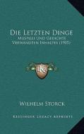 Die Letzten Dinge: Muspilli Und Gedichte Verwandten Inhaltes (1905) di Wilhelm Storck edito da Kessinger Publishing