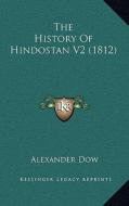 The History of Hindostan V2 (1812) di Alexander Dow edito da Kessinger Publishing