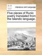 Five Pieces Of Runic Poetry Translated From The Islandic Language di Multiple Contributors edito da Gale Ecco, Print Editions
