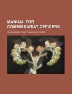 Manual for Commissariat Officers di Commissariat And Transport Corps edito da Rarebooksclub.com