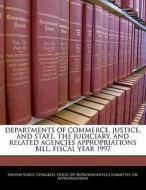 Departments Of Commerce, Justice, And State, The Judiciary, And Related Agencies Appropriations Bill, Fiscal Year 1997 edito da Bibliogov