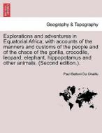 Explorations and adventures in Equatorial Africa; with accounts of the manners and customs of the people and of the chac di Paul Belloni Du Chaillu edito da British Library, Historical Print Editions