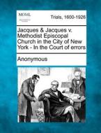Jacques & Jacques V. Methodist Episcopal Church In The City Of New York - In The Court Of Errors di Anonymous edito da Gale, Making Of Modern Law