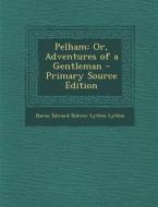 Pelham: Or, Adventures of a Gentleman di Baron Edward Bulwer Lytton Lytton edito da Nabu Press