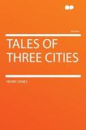 Tales of Three Cities di Henry James edito da HardPress Publishing