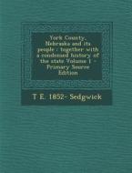 York County, Nebraska and Its People: Together with a Condensed History of the State Volume 1 di T. E. 1852- Sedgwick edito da Nabu Press