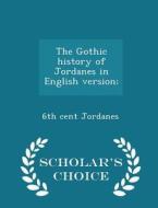 The Gothic History Of Jordanes In English Version; - Scholar's Choice Edition di 6th Cent Jordanes edito da Scholar's Choice