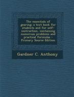 The Essentials of Gearing; A Text Book for Students and for Self-Instruction, Containing Numerous Problems and Practical Formulas - Primary Source EDI di Gardner C. Anthony edito da Nabu Press
