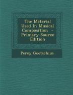 The Material Used in Musical Composition di Percy Goetschius edito da Nabu Press