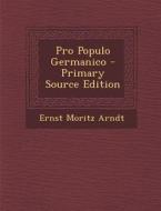 Pro Populo Germanico - Primary Source Edition di Ernst Moritz Arndt edito da Nabu Press