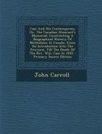 Case and His Contempories: Or, the Canadian Itinerant's Memorial: Constituting a Biographical History of Methodism in Canada, from Its Introducti di John Carroll edito da Nabu Press