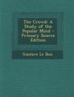 The Crowd: A Study of the Popular Mind di Gustave Le Bon edito da Nabu Press