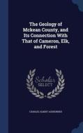 The Geology Of Mckean County, And Its Connection With That Of Cameron, Elk, And Forest di Charles Albert Ashburner edito da Sagwan Press
