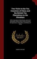 Two Visits To The Tea Countries Of China And The British Tea Plantations In The Himalaya di Robert Fortune edito da Andesite Press