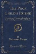 The Poor Child's Friend di Unknown Author edito da Forgotten Books
