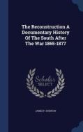 The Reconstruction A Documentary History Of The South After The War 1865-1877 di James P Shenton edito da Sagwan Press