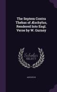 The Septem Contra Thebas Of Aeschylus, Rendered Into Engl. Verse By W. Gurney di Aeschylus edito da Palala Press