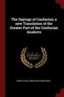 The Sayings of Confucius; A New Translation of the Greater Part of the Confucian Analects di Lionel Giles, Confucius Confucius edito da CHIZINE PUBN