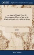 An Impartial Enquiry Into The Importance And Present State Of The Woollen Manufactories Of Great-britain di J Gee edito da Gale Ecco, Print Editions