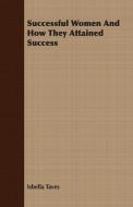 Successful Women And How They Attained Success di Isbella Taves edito da Lodge Press